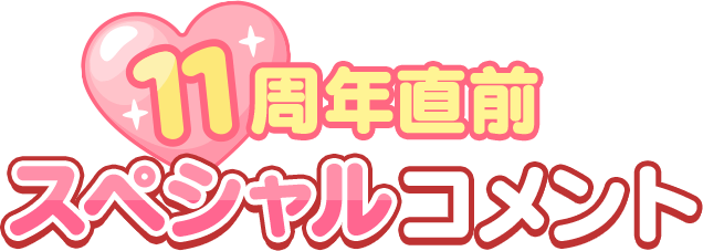 11周年直前 スペシャルコメント
