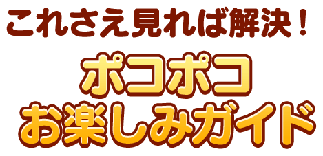 これさえ見れば解決！ポコポコ お楽しみガイド